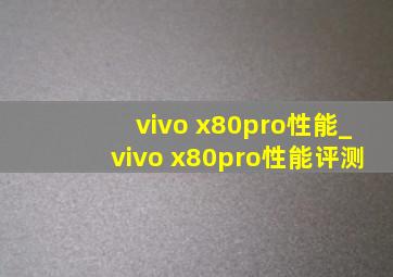 vivo x80pro性能_vivo x80pro性能评测
